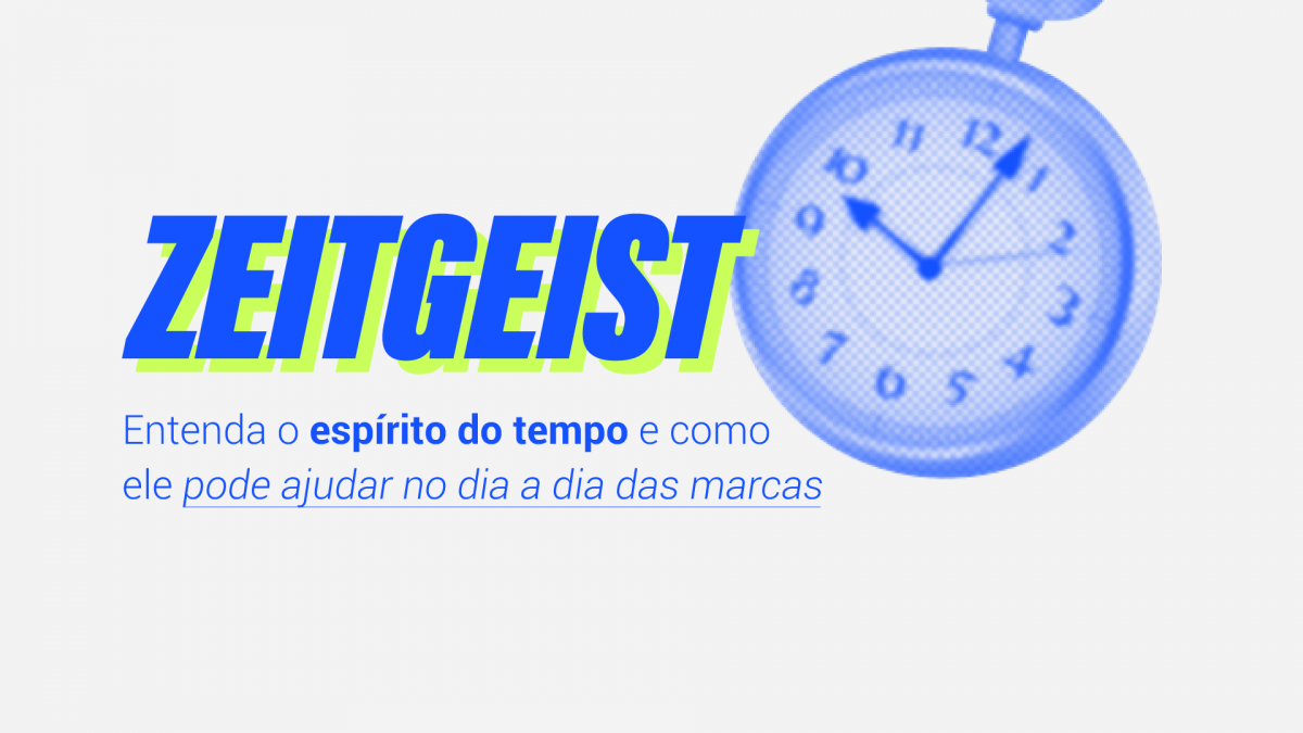 Zeitgeist Como entender o espírito do tempo pode ajudar as marcas a